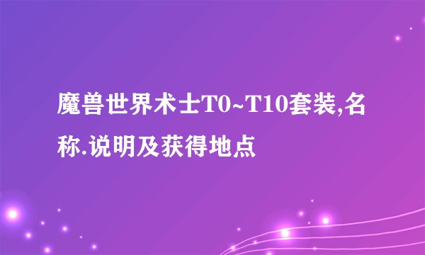 魔兽世界术士T0~T10套装,名称.说明及获得地点