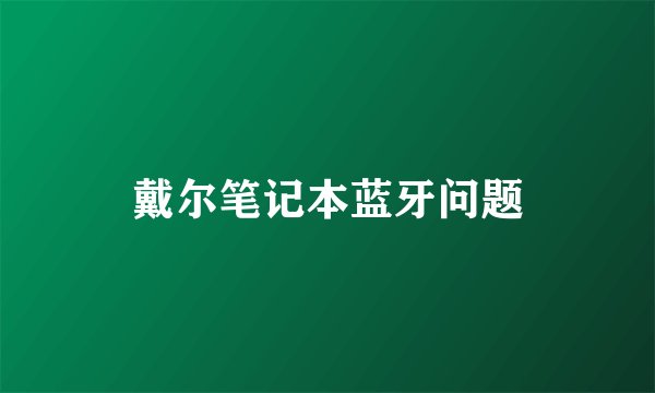 戴尔笔记本蓝牙问题