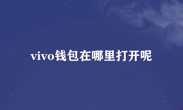 vivo钱包在哪里打开呢