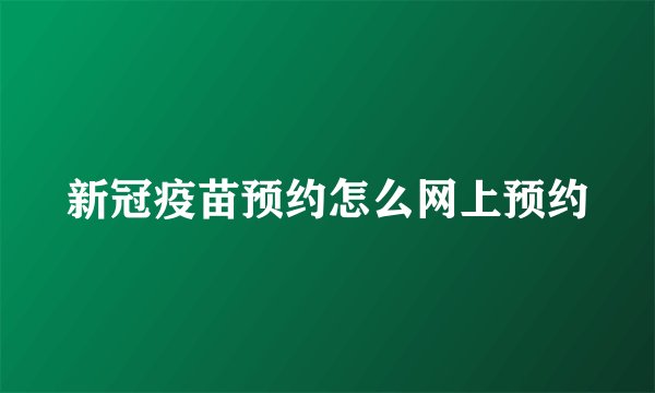新冠疫苗预约怎么网上预约