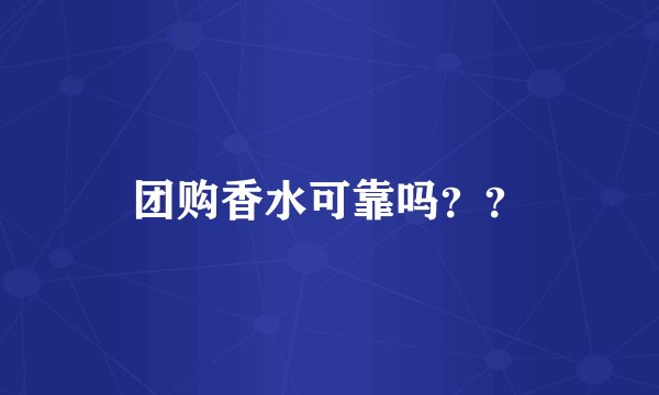团购香水可靠吗？？