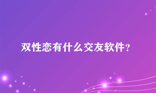 双性恋有什么交友软件？