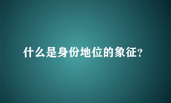 什么是身份地位的象征？