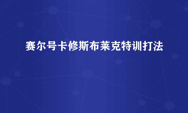 赛尔号卡修斯布莱克特训打法