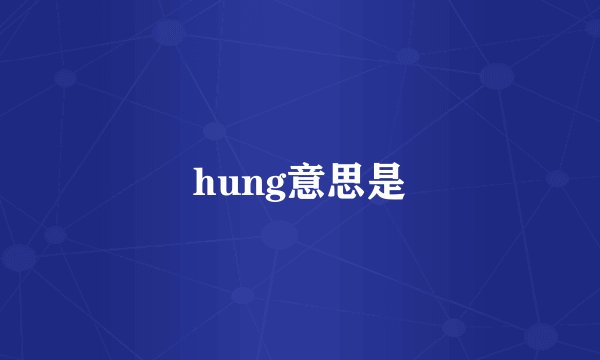 hung意思是