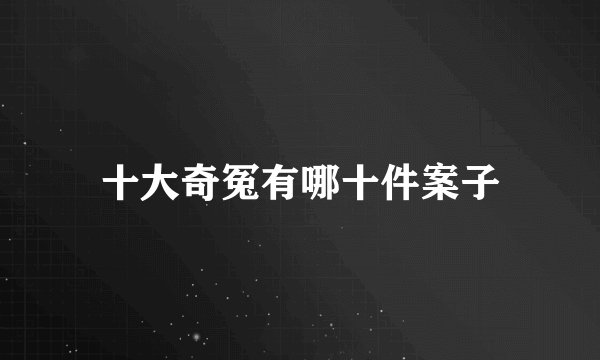 十大奇冤有哪十件案子
