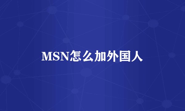 MSN怎么加外国人