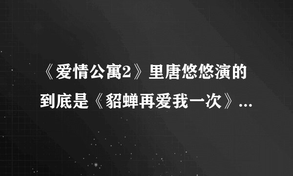 《爱情公寓2》里唐悠悠演的到底是《貂蝉再爱我一次》还是《但丁再爱我一次》