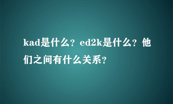 kad是什么？ed2k是什么？他们之间有什么关系？