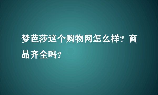梦芭莎这个购物网怎么样？商品齐全吗？