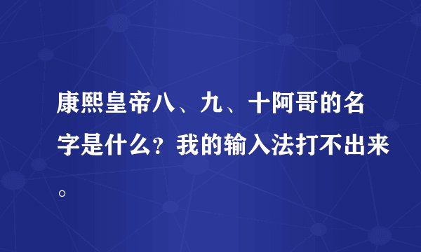康熙皇帝八、九、十阿哥的名字是什么？我的输入法打不出来。