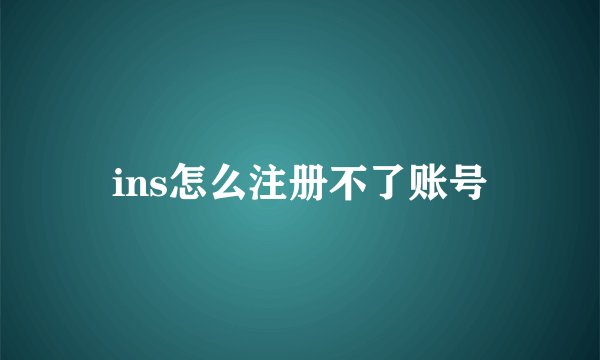 ins怎么注册不了账号