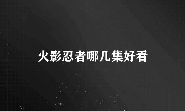 火影忍者哪几集好看