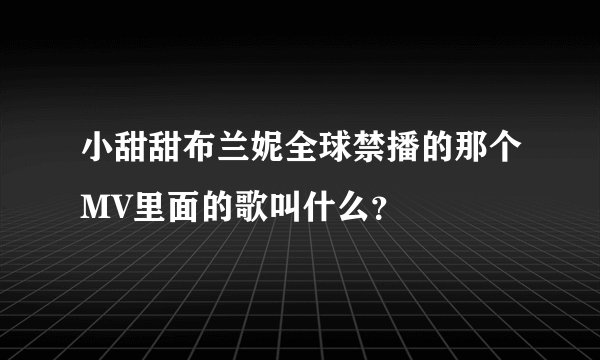 小甜甜布兰妮全球禁播的那个MV里面的歌叫什么？