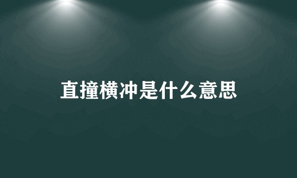直撞横冲是什么意思