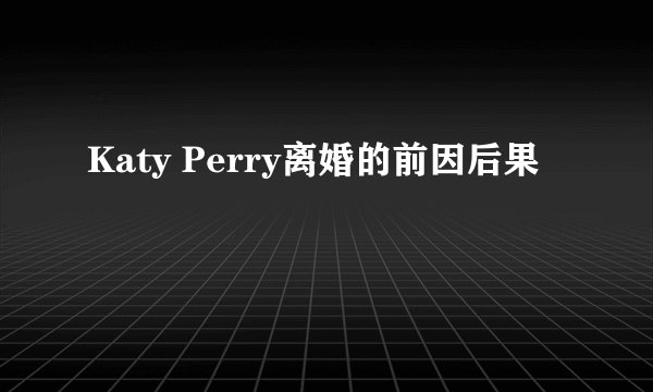 Katy Perry离婚的前因后果