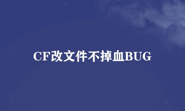 CF改文件不掉血BUG