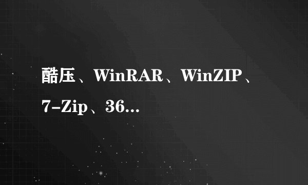 酷压、WinRAR、WinZIP、7-Zip、360压缩、2345好压，到底哪家强？