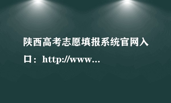 陕西高考志愿填报系统官网入口：http://www.sneac.com/