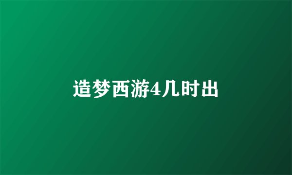 造梦西游4几时出