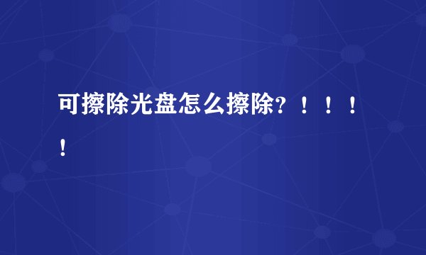 可擦除光盘怎么擦除？！！！！