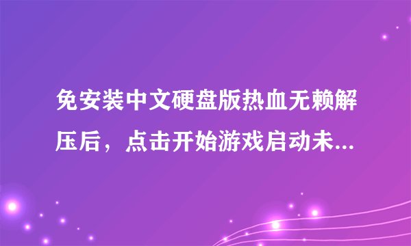 免安装中文硬盘版热血无赖解压后，点击开始游戏启动未响应是怎么回事？不缺少什么**.dll，就是无响应