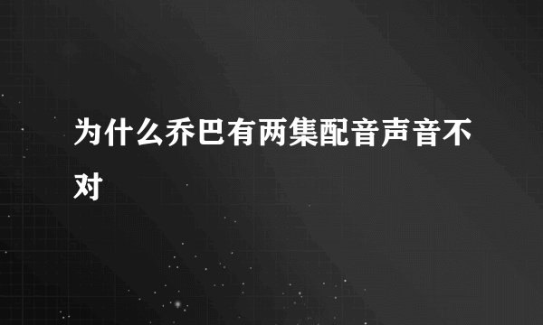 为什么乔巴有两集配音声音不对