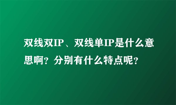 双线双IP、双线单IP是什么意思啊？分别有什么特点呢？