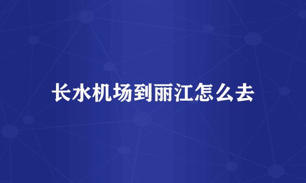 长水机场到丽江怎么去