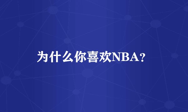 为什么你喜欢NBA？