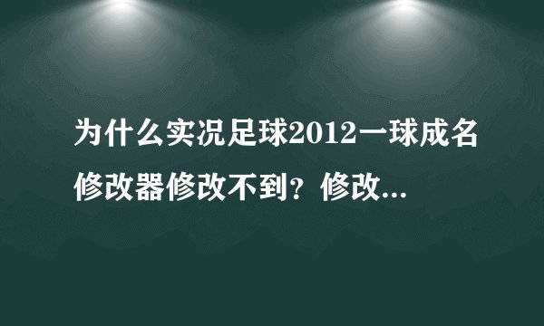 为什么实况足球2012一球成名修改器修改不到？修改器在存档里找不到文件！！可是我SAVE里面有文件啊！