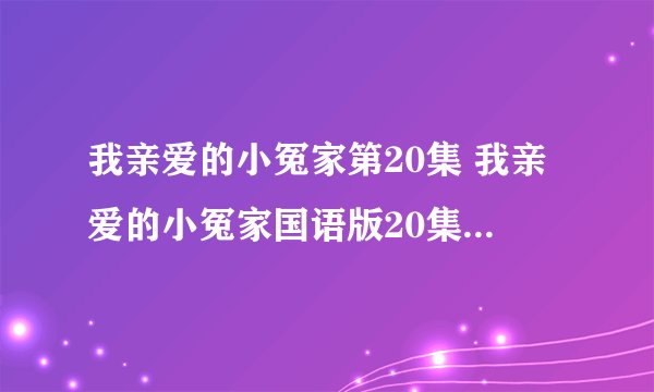 我亲爱的小冤家第20集 我亲爱的小冤家国语版20集 泰剧我亲爱的小冤家20集