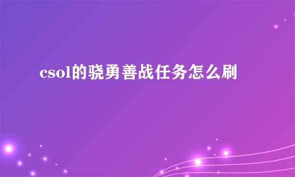 csol的骁勇善战任务怎么刷