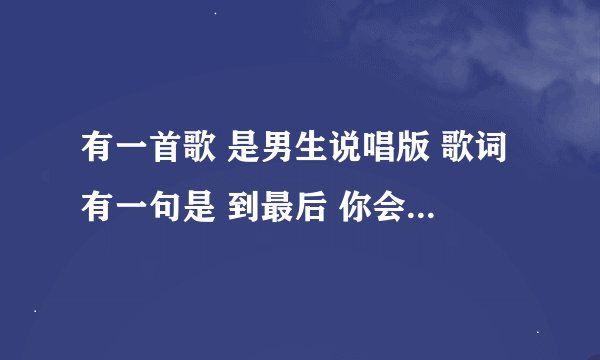 有一首歌 是男生说唱版 歌词有一句是 到最后 你会爱上这生活 中间多次唱 生活 生活生活 求歌名