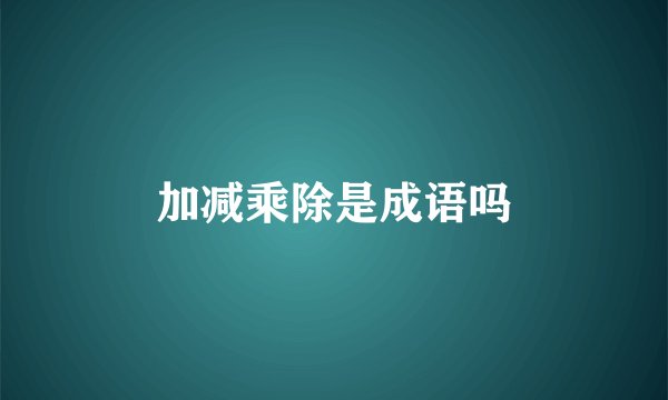 加减乘除是成语吗