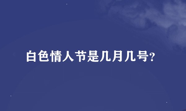 白色情人节是几月几号？