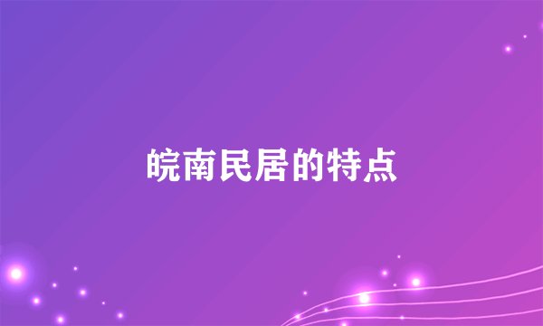皖南民居的特点