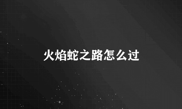火焰蛇之路怎么过