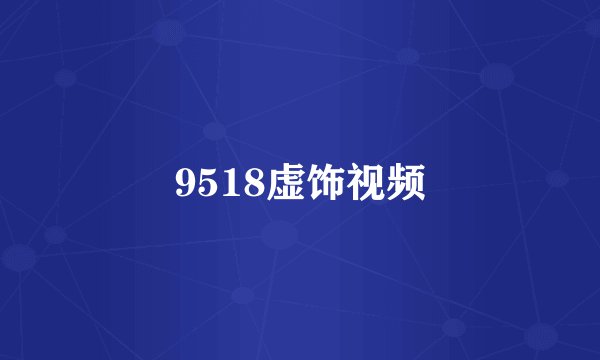 9518虚饰视频