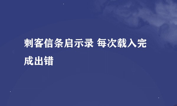 刺客信条启示录 每次载入完成出错