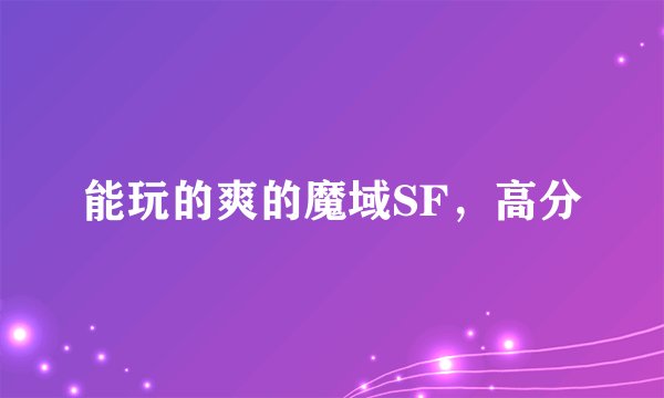 能玩的爽的魔域SF，高分
