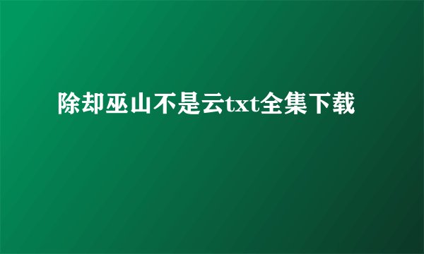 除却巫山不是云txt全集下载