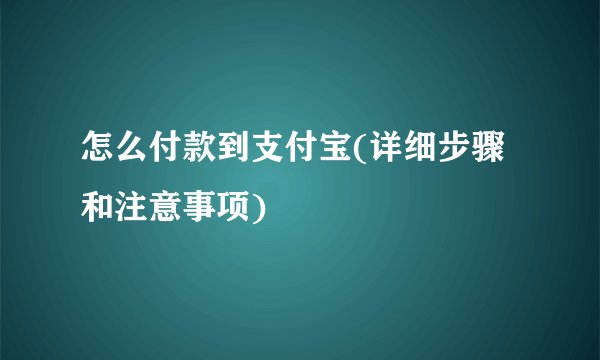 怎么付款到支付宝(详细步骤和注意事项)