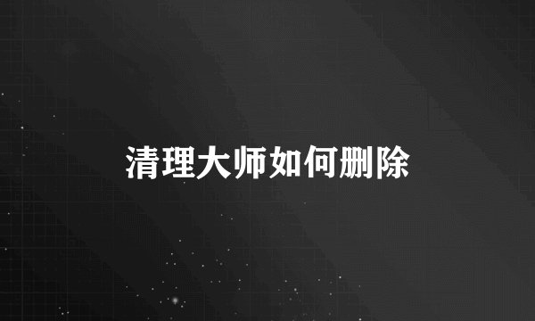 清理大师如何删除