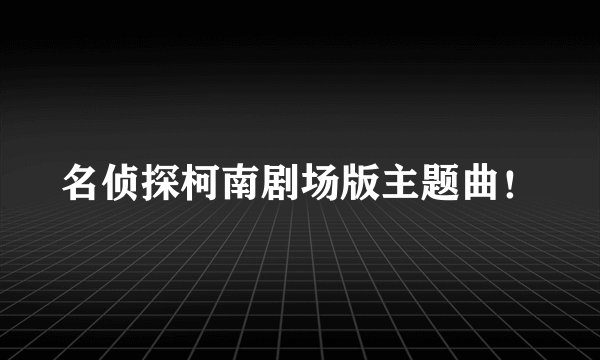 名侦探柯南剧场版主题曲！