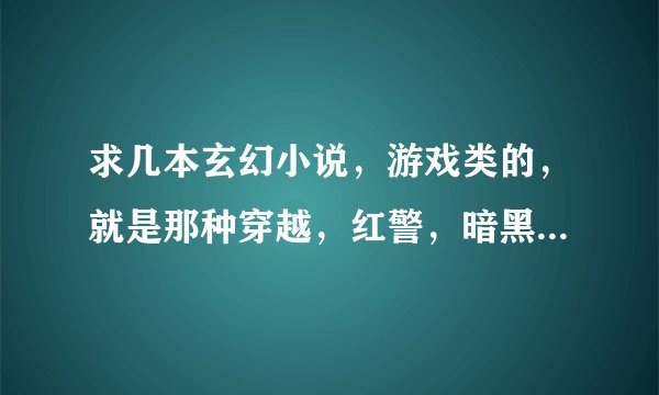 求几本玄幻小说，游戏类的，就是那种穿越，红警，暗黑，星际，这类的，不要打怪升级的