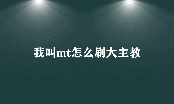 我叫mt怎么刷大主教