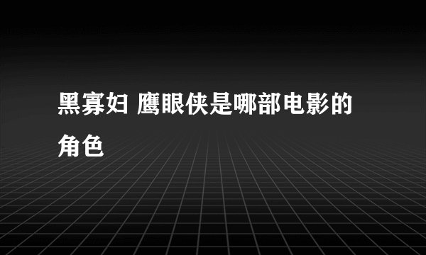 黑寡妇 鹰眼侠是哪部电影的角色