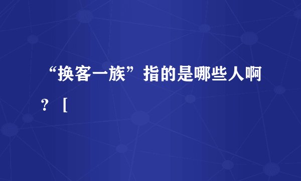 “换客一族”指的是哪些人啊？ [