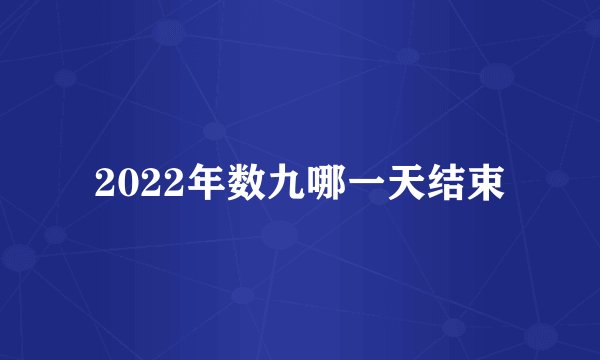 2022年数九哪一天结束